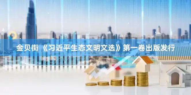 金贝街 《习近平生态文明文选》第一卷出版发行